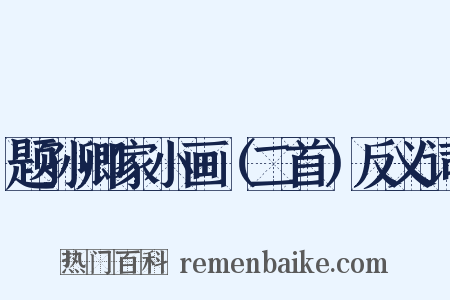 题孙卿家小画（二首）反义词是什么意思的图片